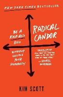 Radical Candor: Be a Kick-Ass Boss Without Losing Your Humanity Kim Scott