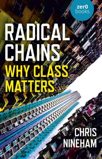Radical Chains: Why Class Matters Chris Nineham