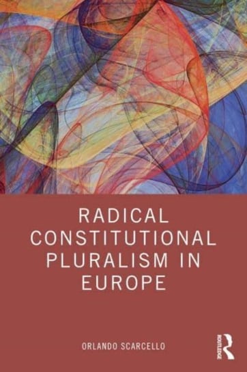 Radical Constitutional Pluralism in Europe Opracowanie zbiorowe