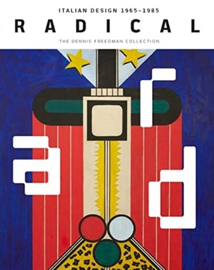 Radical: Italian Design 1965-1985, The Dennis Freedman Collection Cindi Strauss