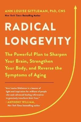Radical Longevity: The Powerful Plan to Sharpen Your Brain, Strengthen Your Body, and Reverse the Symptoms of Aging Ann Louise Gittleman