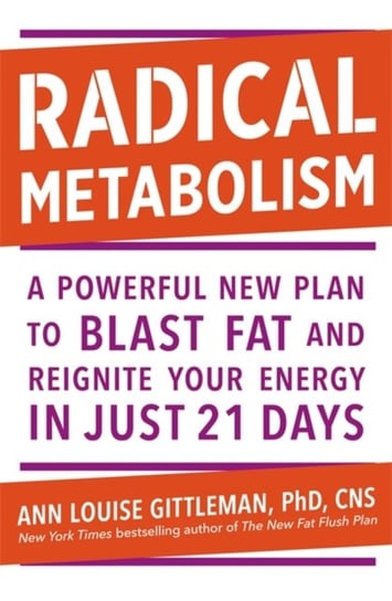 Radical Metabolism A powerful plan to blast fat and reignite your energy in just 21 days Ann Louise Gittleman