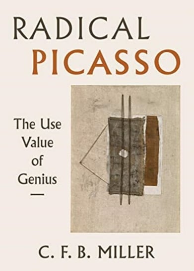 Radical Picasso: The Use Value of Genius Charles F. B. Miller