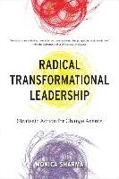 Radical Transformational Leadership: Strategic Action for Change Agents Sharma Monica