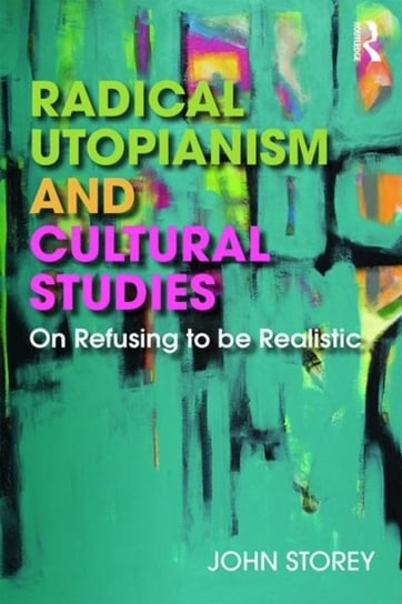 Radical Utopianism and Cultural Studies: On Refusing to be Realistic Storey John