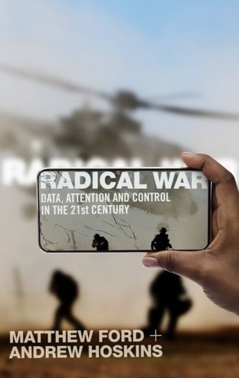 Radical War: Data, Attention and Control in the Twenty-First Century Matthew Ford, Andrew Hoskins