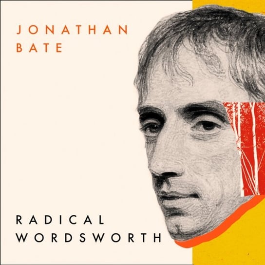 Radical Wordsworth: The Poet Who Changed the World Bate Jonathan