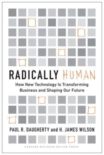 Radically Human: How New Technology Is Transforming Business and Shaping Our Future Paul Daugherty, H. James Wilson