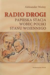 Radio drogi. Papieska stacja wobec Polski stanu wojennego Woźny Aleksander