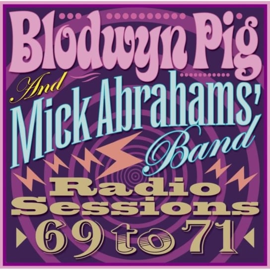 Radio Sessions 69 To 71 Blodwyn Pig and Mick Abrahams' Band
