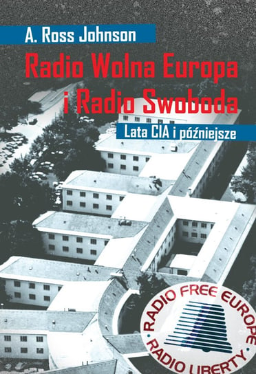 Radio Wolna Europa i Radio Swoboda. Lata CIA i późniejsze Johnson A. Ross
