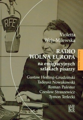 Radio Wolna Europa na emigracyjnych szlakach pisarzy Milewska-Wejs Violetta