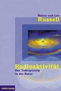 Radioaktivität - das Todesprinzip in der Natur Russell Walter, Russell Lao