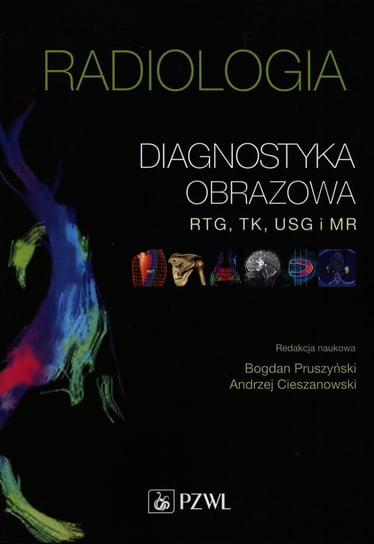 Radiologia. Diagnostyka obrazowa RTG, TK, USG i MR Opracowanie zbiorowe