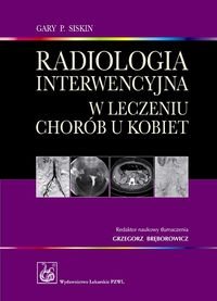 Radiologia interwencyjna w leczeniu chorób u kobiet Siskin Gary P.