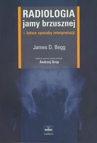 Radiologia jamy brzusznej łatwe sposoby interpretacji Begg James D.