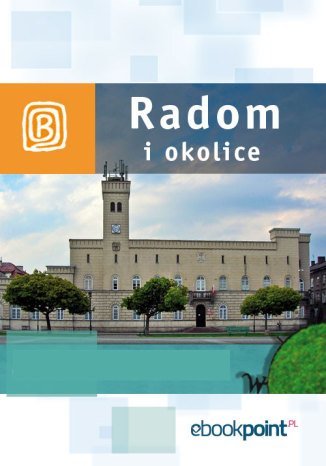 Radom i okolice. Miniprzewodnik Opracowanie zbiorowe