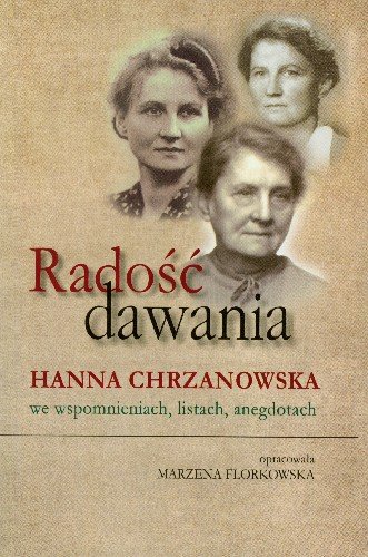 Radość Dawania Hanna Chrzanowska we Wspomnieniach Listach Anegdotach Florkowska Marzena