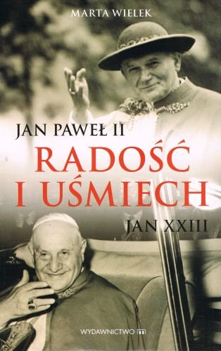 Radość i uśmiech. Jan XXIII, Jan Paweł II Wielek Marta