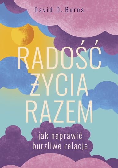 Radość życia razem. Jak naprawić burzliwe relacje Burns David D.