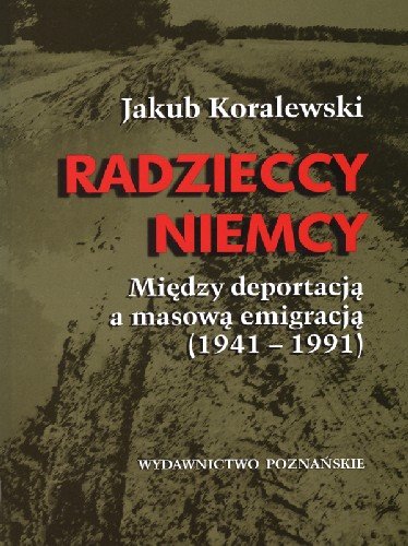 Radzieccy Niemcy Między Deportacją a Masową Emigracją (1941-1991) Koralewski Jakub