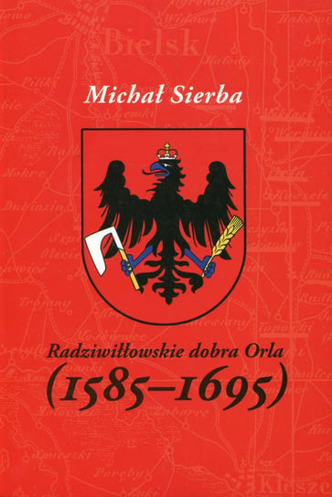 Radziwiłłowskie dobra Orla (1585-1695) Sierba Michał