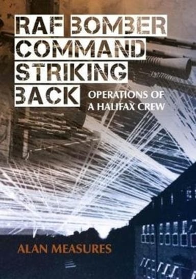 RAF Bomber Command Striking Back: Operations of a Halifax Crew Opracowanie zbiorowe