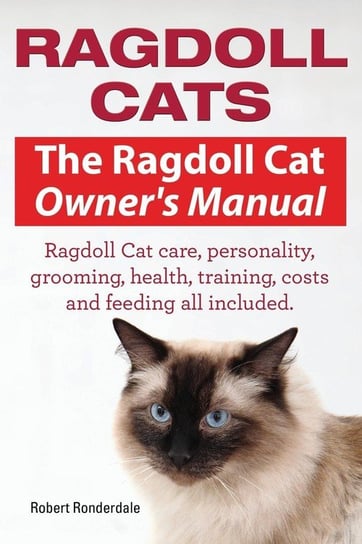 Ragdoll Cats. The Ragdoll Cat Owners Manual. Ragdoll Cat care, personality, grooming, health, training, costs and feeding all included. Robert Ronderdale