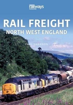 Rail Freight: North West England Paul Shannon