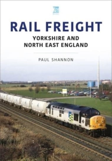 Rail Freight: Yorkshire and North East England Paul Shannon