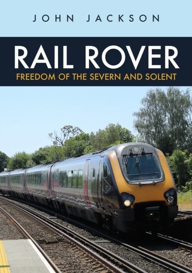 Rail Rover: Freedom of the Severn and Solent Jackson John