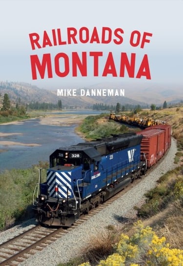 Railroads of Montana Mike Danneman