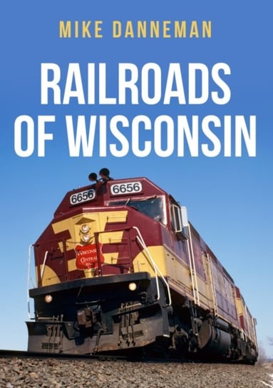 Railroads of Wisconsin Mike Danneman