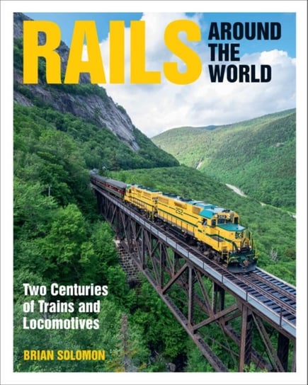 Rails Around the World: Two Centuries of Trains and Locomotives Brian Solomon