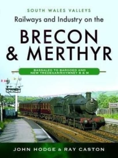 Railways and Industry on the Brecon & Merthyr Hodge John, Ray Caston