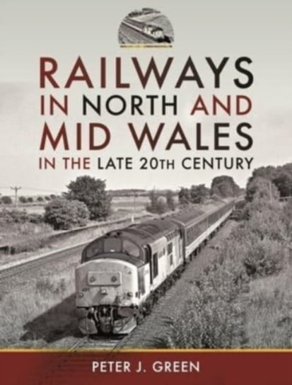 Railways in North and Mid Wales in the Late 20th Century Peter J. Green