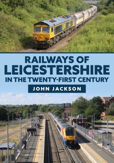 Railways of Leicestershire in the Twenty-first Century Jackson John
