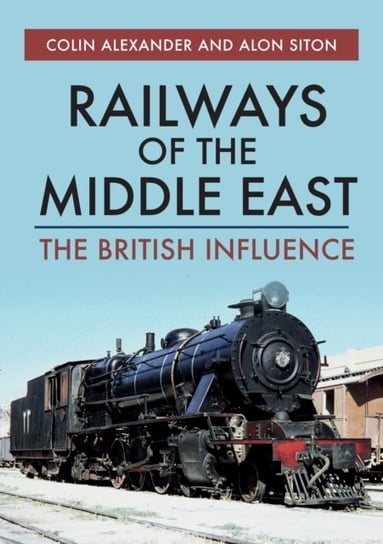 Railways of the Middle East. The British Influence Colin Alexander, Alon Siton