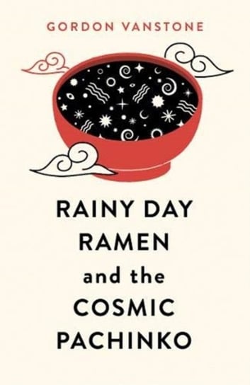 Rainy Day Ramen and the Cosmic Pachinko Gordon Vanstone