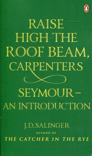 Raise High the Roof Beam, Carpenters. Seymour - an Introduction Salinger Jerome D.
