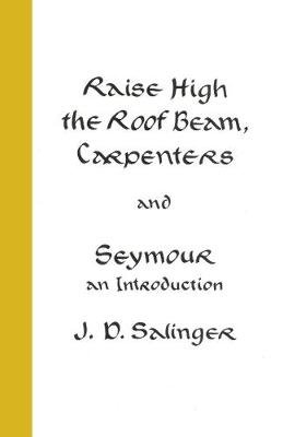 Raise High the Roof Beam, Carpenters; Seymour - an Introduction Salinger Jerome D.