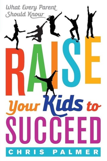 Raise Your Kids to Succeed Palmer Chris