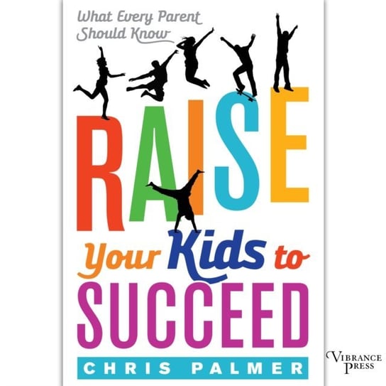 Raise Your Kids to Succeed Palmer Chris