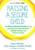 Raising a Secure Child Hoffman Kent, Cooper Glen, Powell Bert, Benton Christine M.