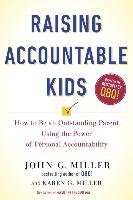 Raising Accountable Kids: How to Be an Outstanding Parent Using the Power of Personal Accountability Miller John G., Miller Karen G.