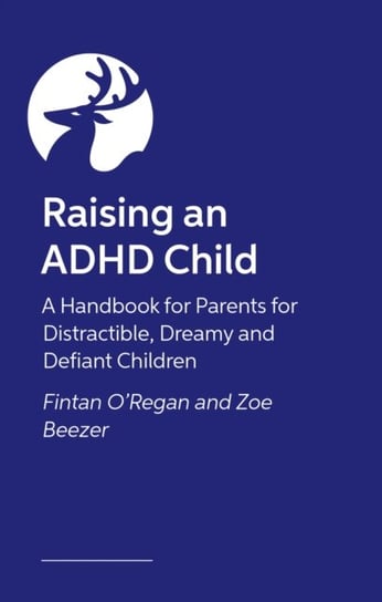 Raising an ADHD Child: A Handbook for Parents of Distractible, Dreamy and Defiant Children Jessica Kingsley Publishers