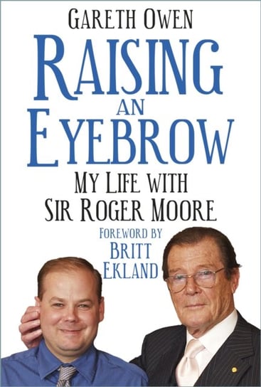 Raising an Eyebrow: My Life with Sir Roger Moore Owen Gareth