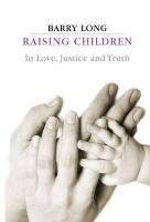 Raising Children in Love, Justice and Truth Long Barry