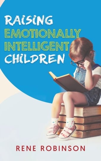 Raising Emotionally Intelligent Children Rene Robinson