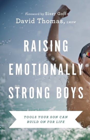 Raising Emotionally Strong Boys - Tools Your Son Can Build On for Life David Thomas